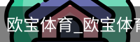 欧宝体育_欧宝体育(中国)官方网站-OUBAOSPORTS